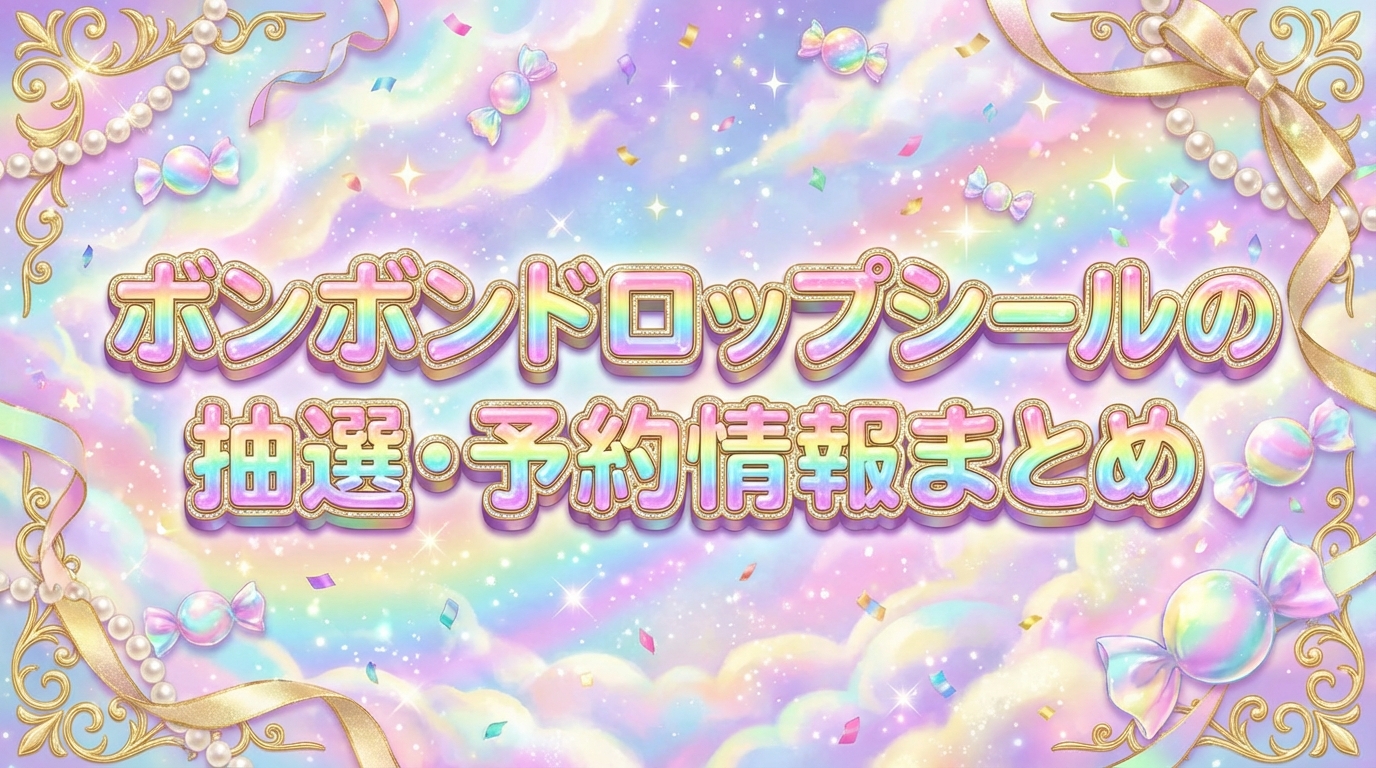 2月28日更新】 ボンボンドロップシールの抽選・予約情報まとめ