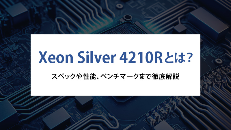 Xeon Silver 4210Rとは？スペックや性能、ベンチマークまで徹底解説