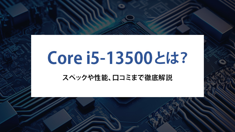 Core i5-13500とは？スペックや性能、口コミまで徹底解説 - | 法人様