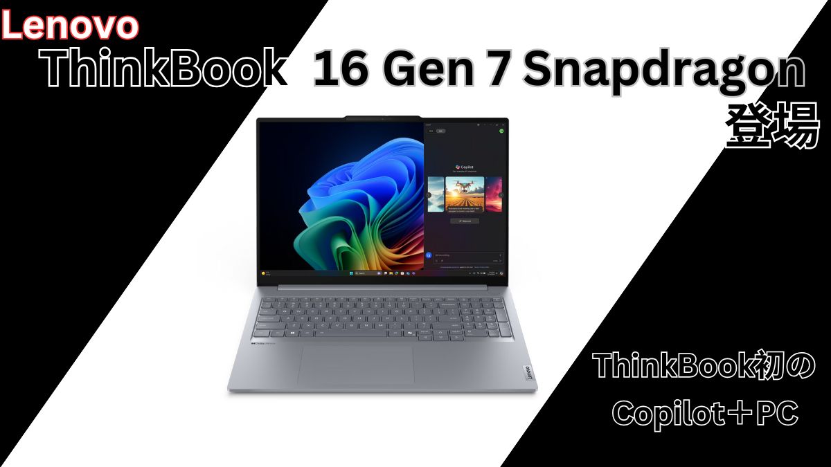 Lenovo ThinkBook 16 Gen 7 Snapdragon登場！ThinkBook初のCopilot＋PC