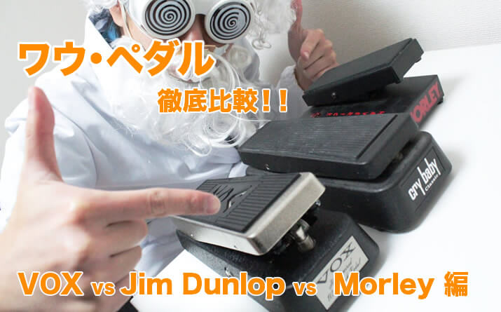 ワウ・ペダル徹底比較！！「VOX」vs「Jim Dunlop」vs「Morley」編
