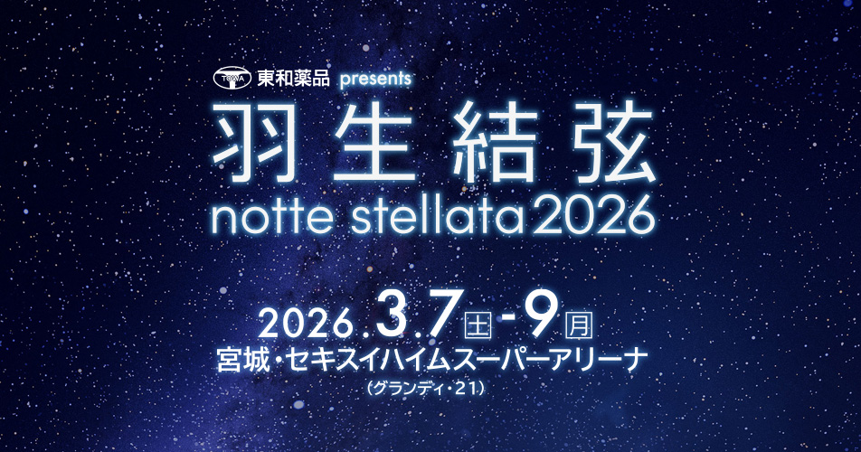 公式】 東和薬品 presents 羽生結弦 notte stellata 2026 | ノッテ